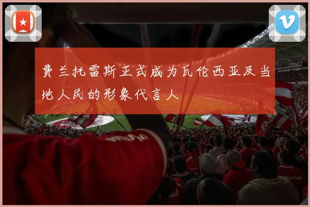 费兰托雷斯正式成为瓦伦西亚及当地人民的形象代言人